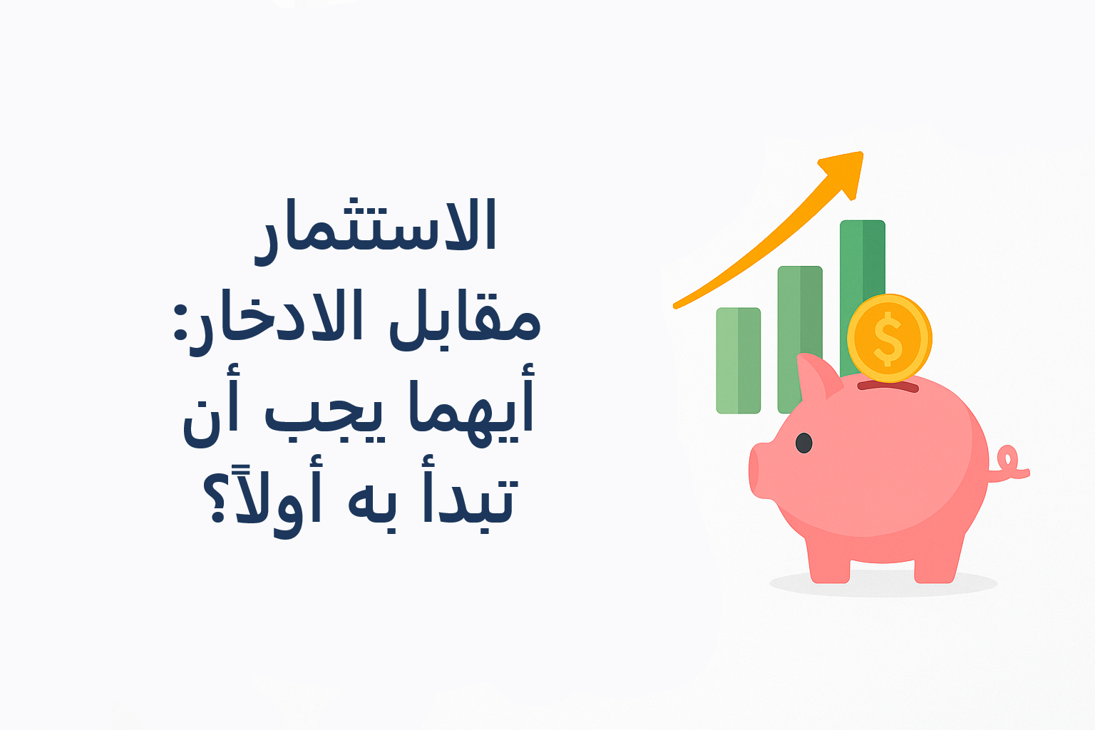 الاستثمار او الادخار أيهما يجب أن تبدأ به أولاً؟